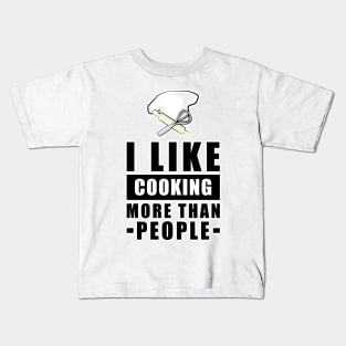 I Like Cooking More Than People - Funny Quote Kids T-Shirt